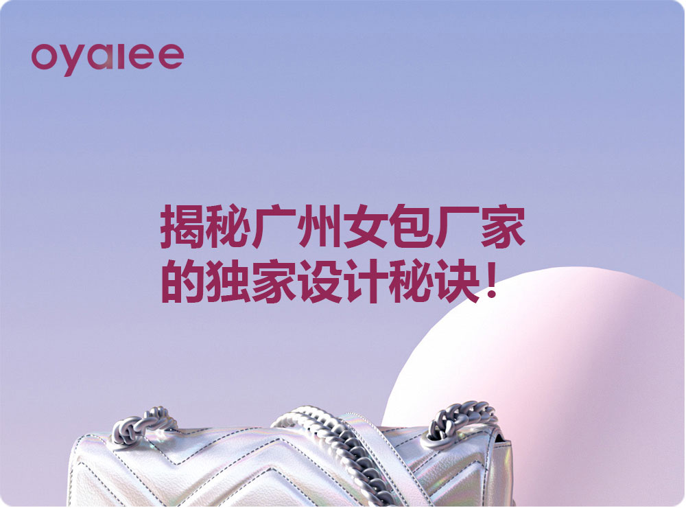 揭秘廣州女包廠家的獨家設計秘訣！