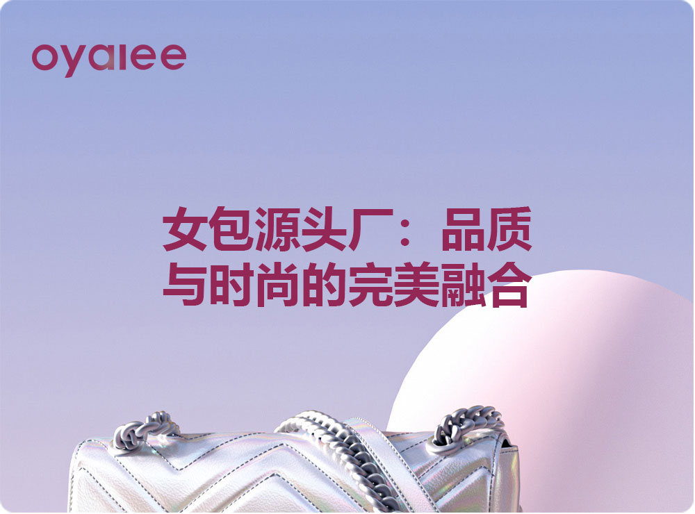女包源頭廠：品質與時尚的完美融合